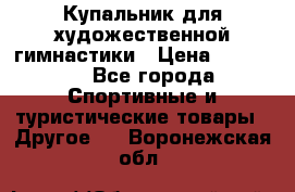 Купальник для художественной гимнастики › Цена ­ 15 000 - Все города Спортивные и туристические товары » Другое   . Воронежская обл.